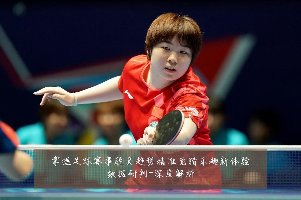 掌握足球赛事胜负趋势精准竞猜乐趣新体验数据研判-深度解析